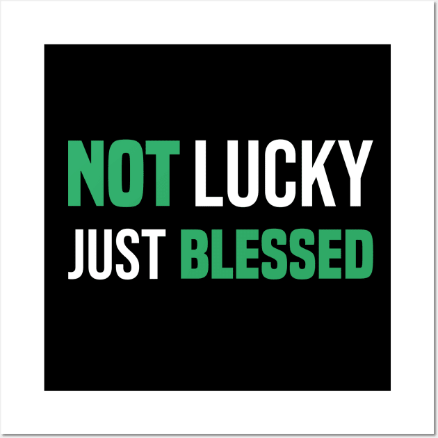 Not Lucky Just Blessed Funny Gift St Patricks Day Wall Art by SbeenShirts